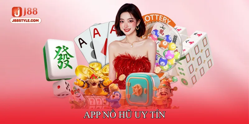 App Nổ Hũ Uy Tín - Cung Cấp Giao Diện Thân Thiện, Mượt Mà App nổ hũ uy tín