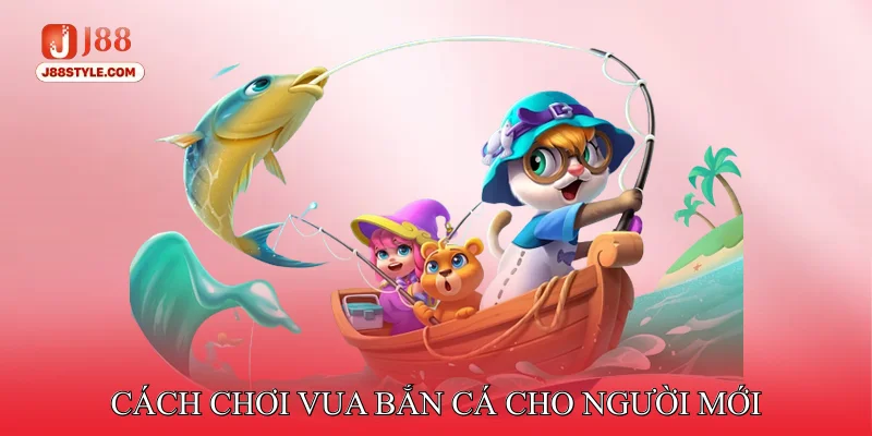 Vua Bắn Cá - Tăng Khả Năng Thắng Lớn Với Kỹ Thuật Chuẩn Cách Chơi Vua Bắn Cá Cho Người Mới