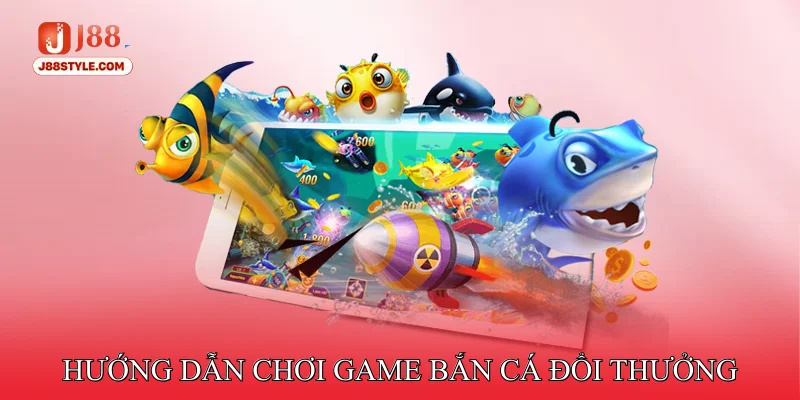 Game Bắn Cá Đổi Thưởng - Tạo Cơ Hội Nhận Jackpot Lớn Mỗi Ngày Hướng dẫn chơi Game bắn cá đổi thưởng
