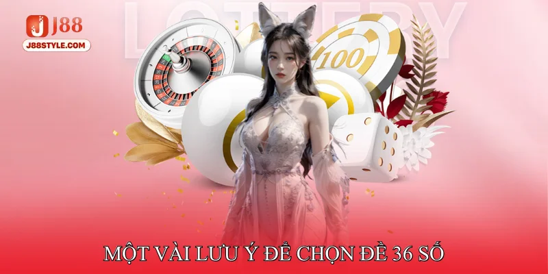 Dàn Đề 36 Số - Phương Pháp Nuôi Lô Đề Bất Bại Từ Cao Thủ Một vài lưu ý để chọn đề 36 số