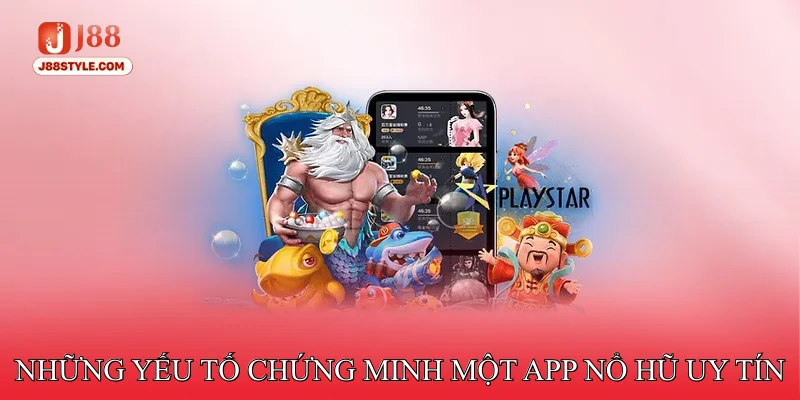App Nổ Hũ Uy Tín - Cung Cấp Giao Diện Thân Thiện, Mượt Mà Những yếu tố chứng minh một app nổ hũ uy tín