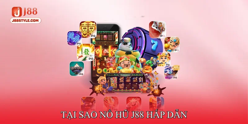 Tại Sao Nổ hũ J88 Hấp Dẫn